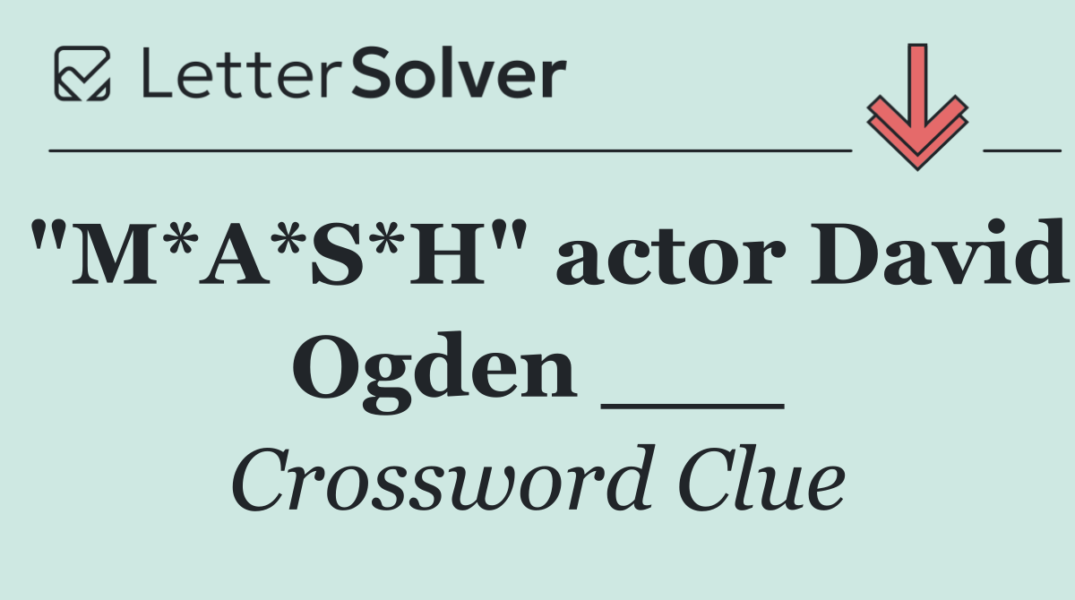 "M*A*S*H" actor David Ogden ___