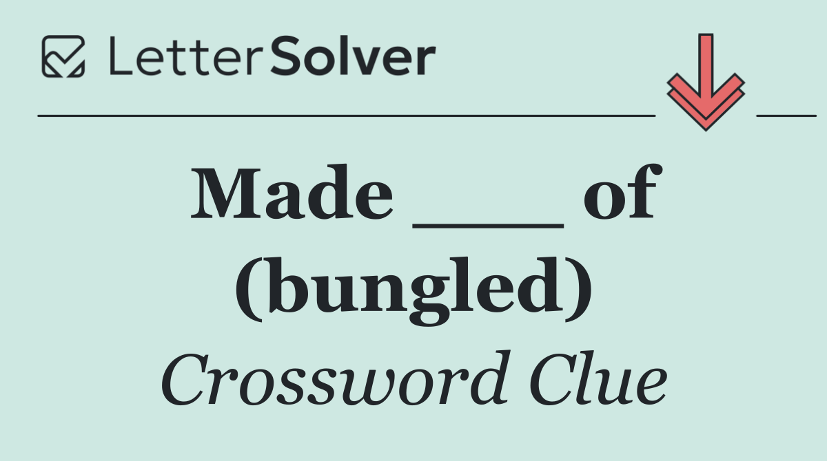Made ___ of (bungled)