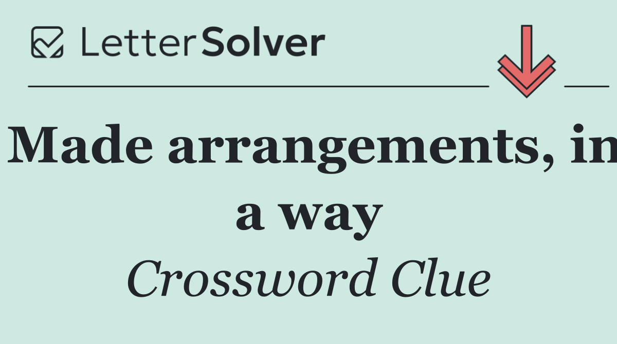 Made arrangements, in a way