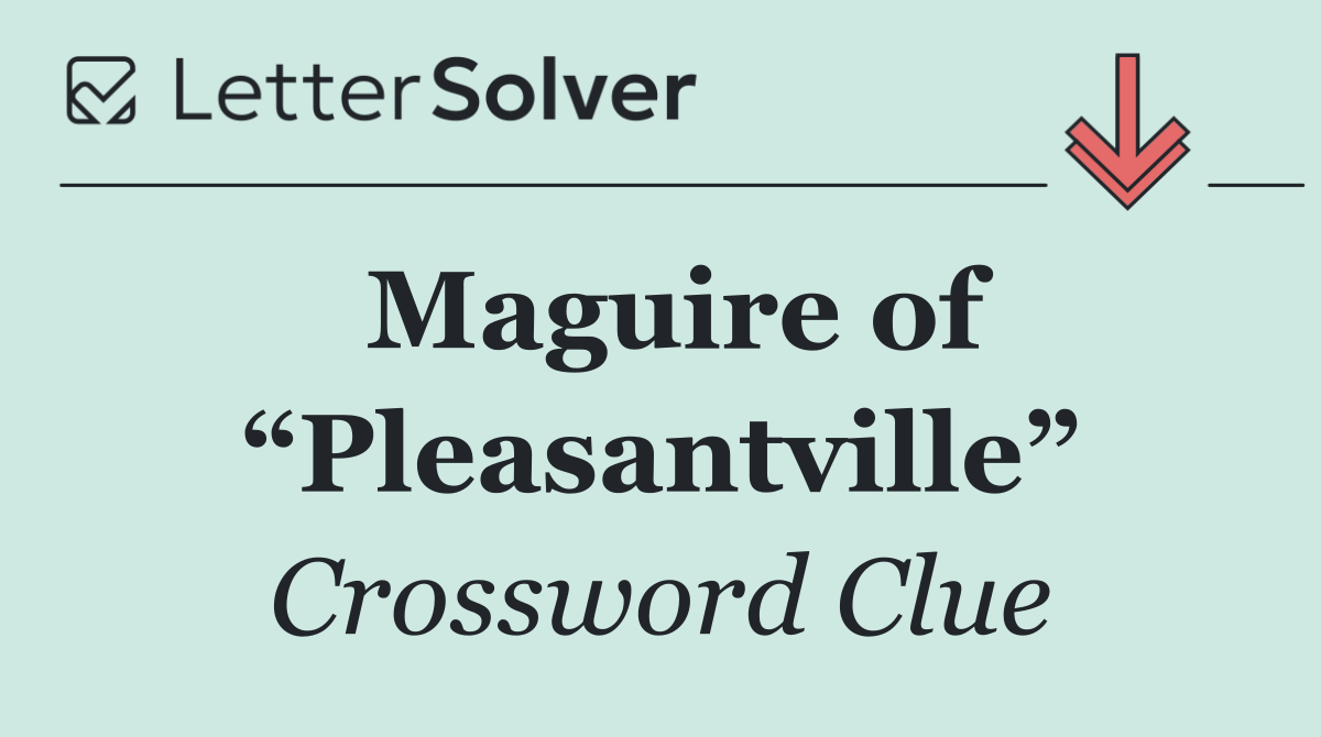 Maguire of “Pleasantville”