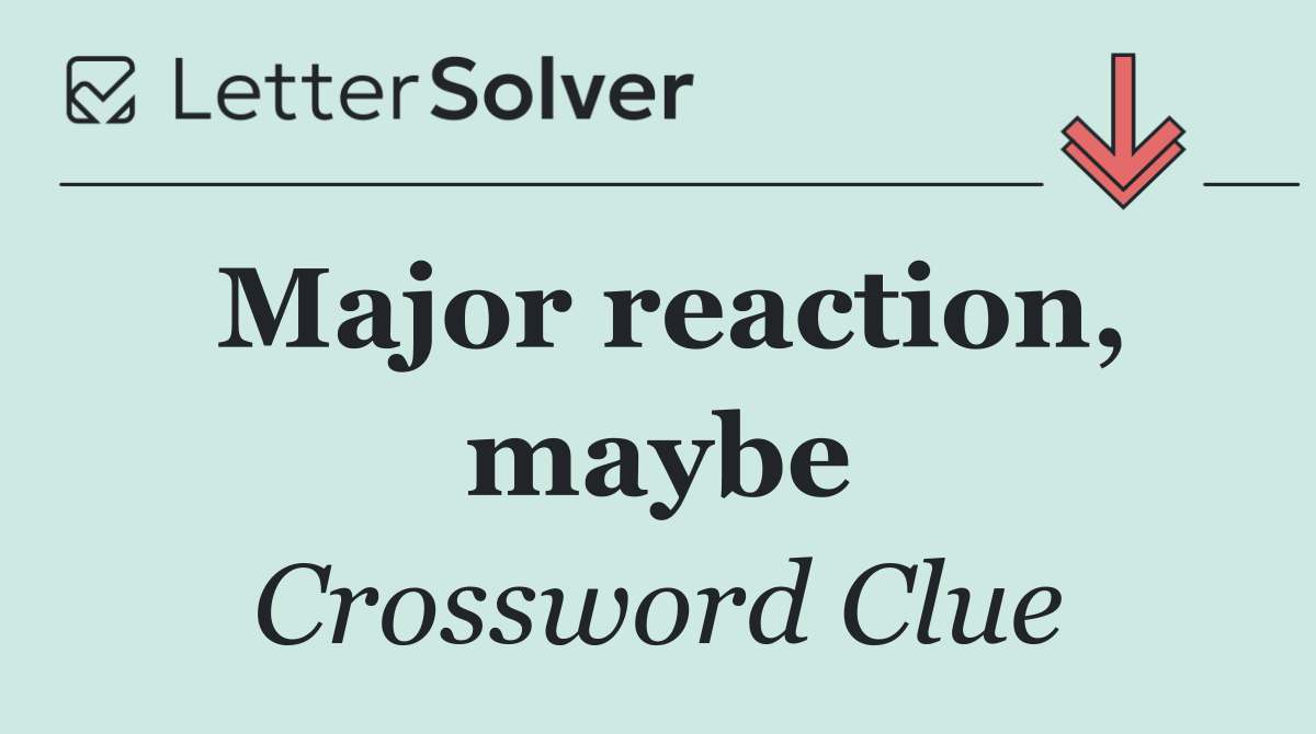 Major reaction, maybe