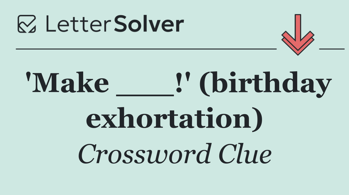 'Make ___!' (birthday exhortation)