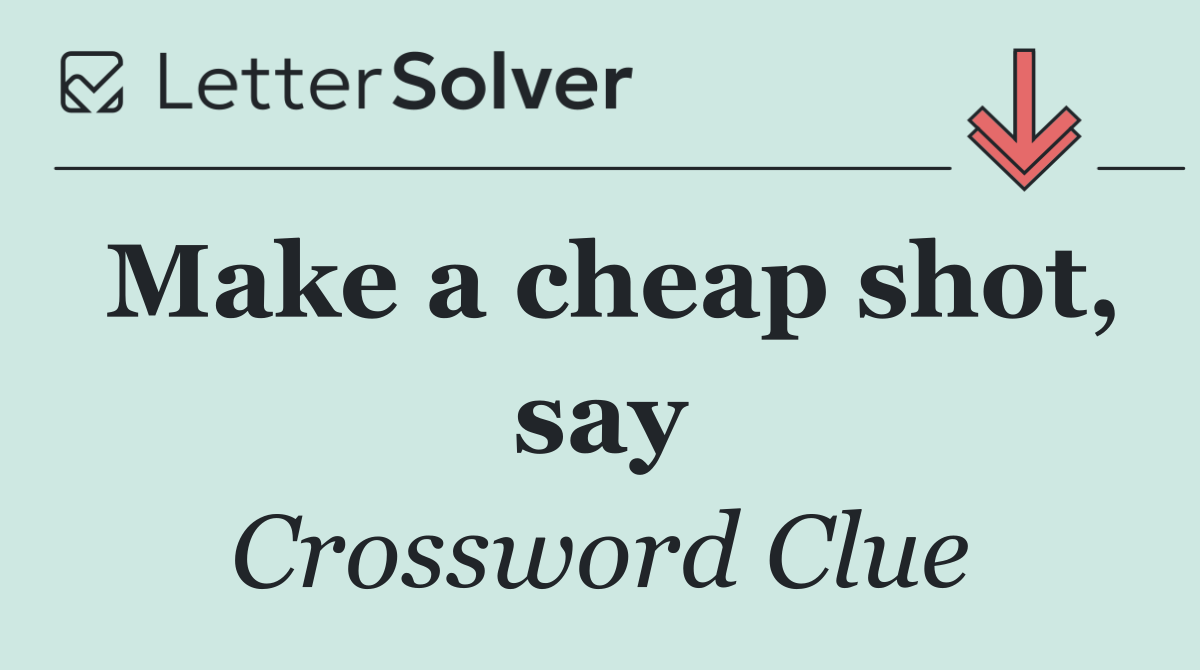 Make a cheap shot, say