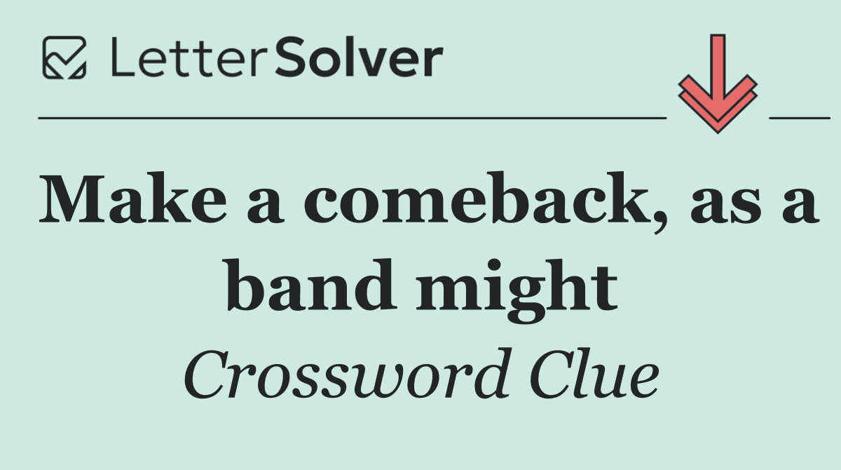 Make a comeback, as a band might