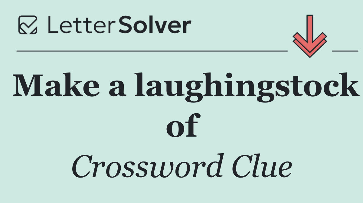 Make a laughingstock of