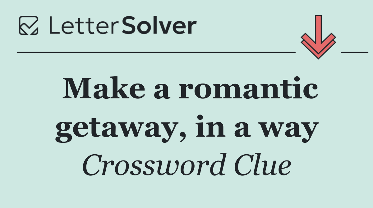 Make a romantic getaway, in a way