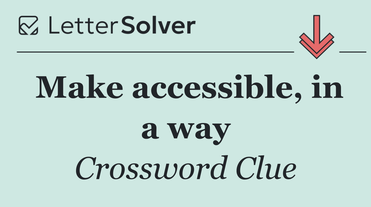 Make accessible, in a way
