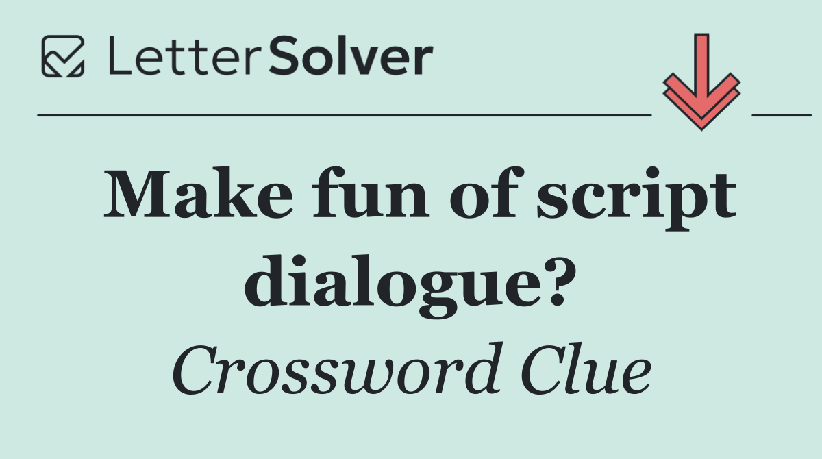 Make fun of script dialogue?