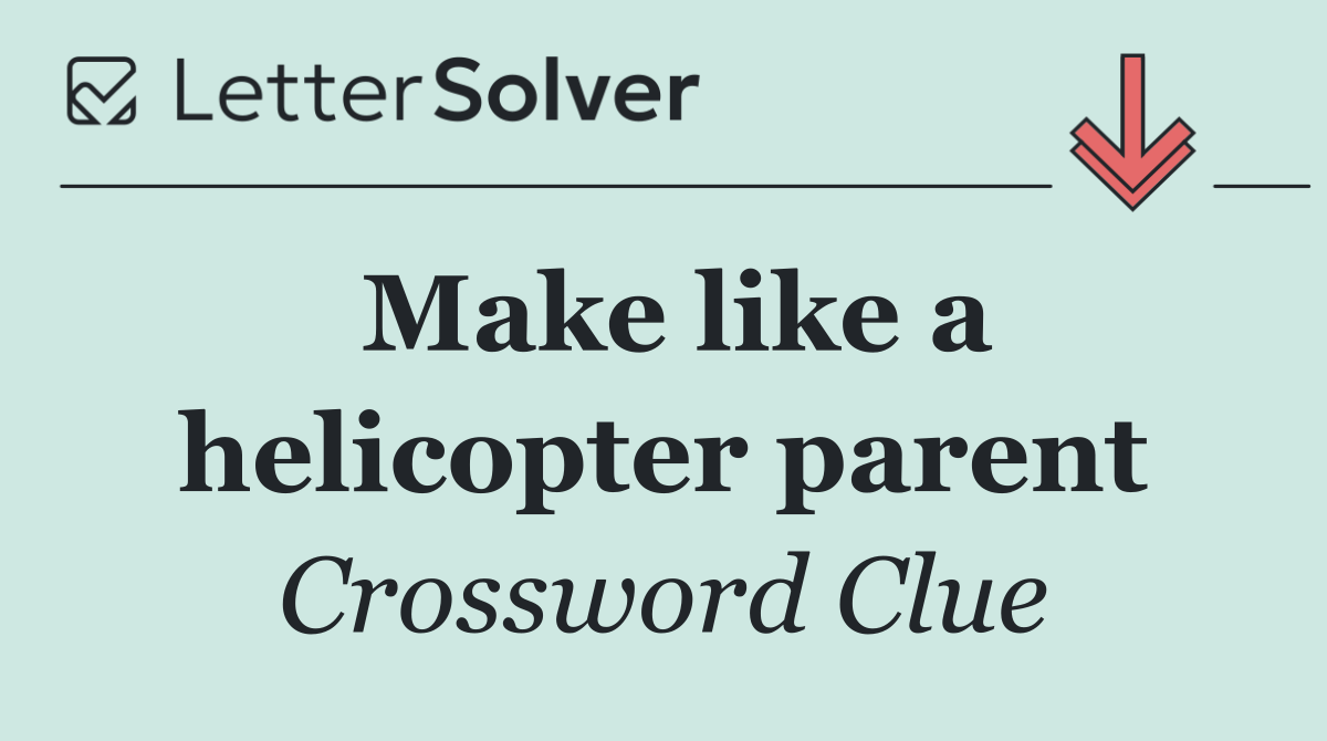 Make like a helicopter parent