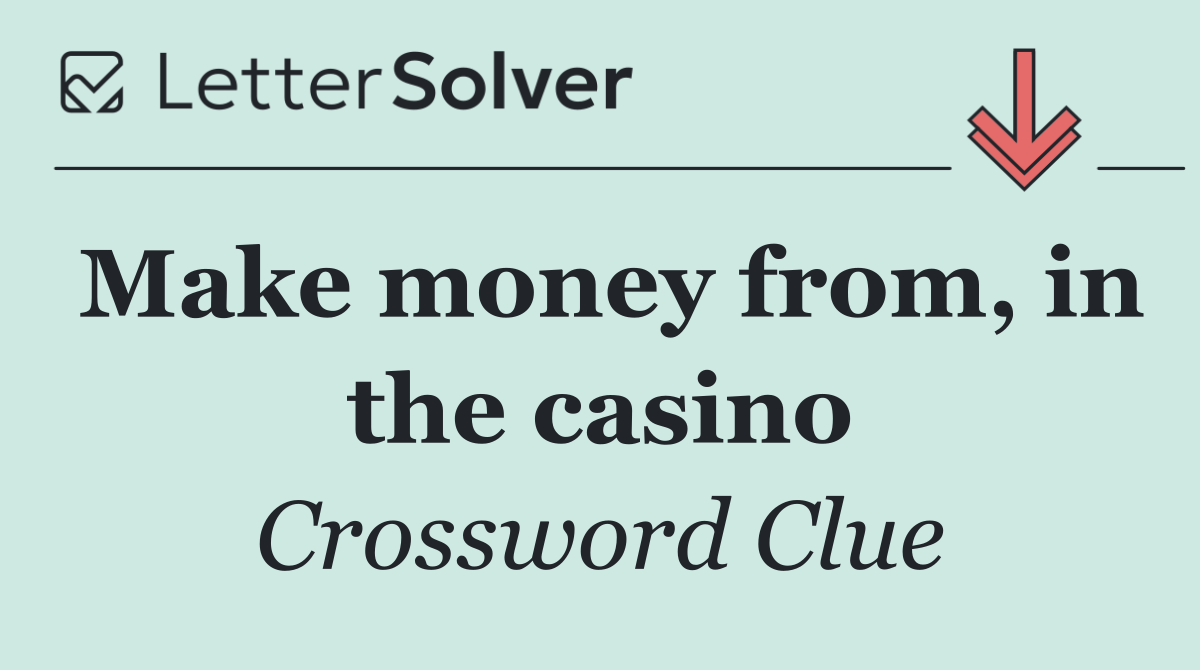 Make money from, in the casino