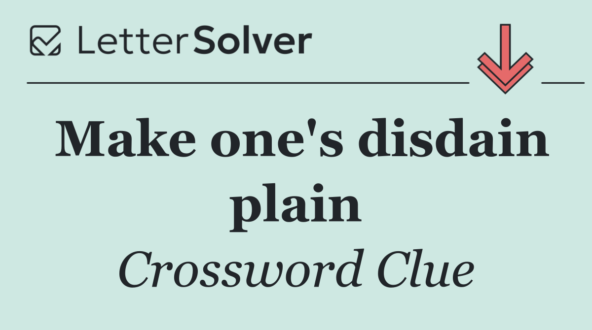 Make one's disdain plain