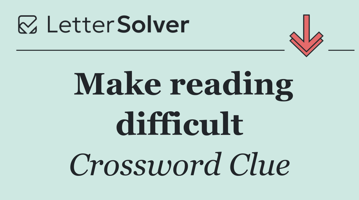 Make reading difficult