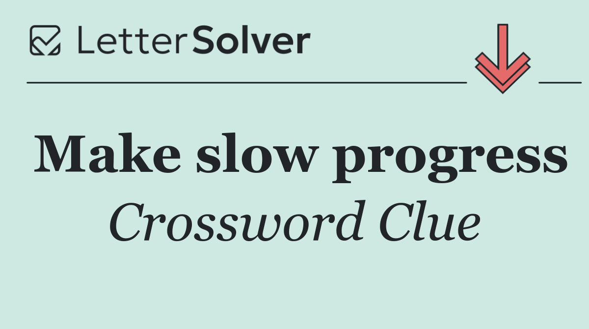 Make slow progress