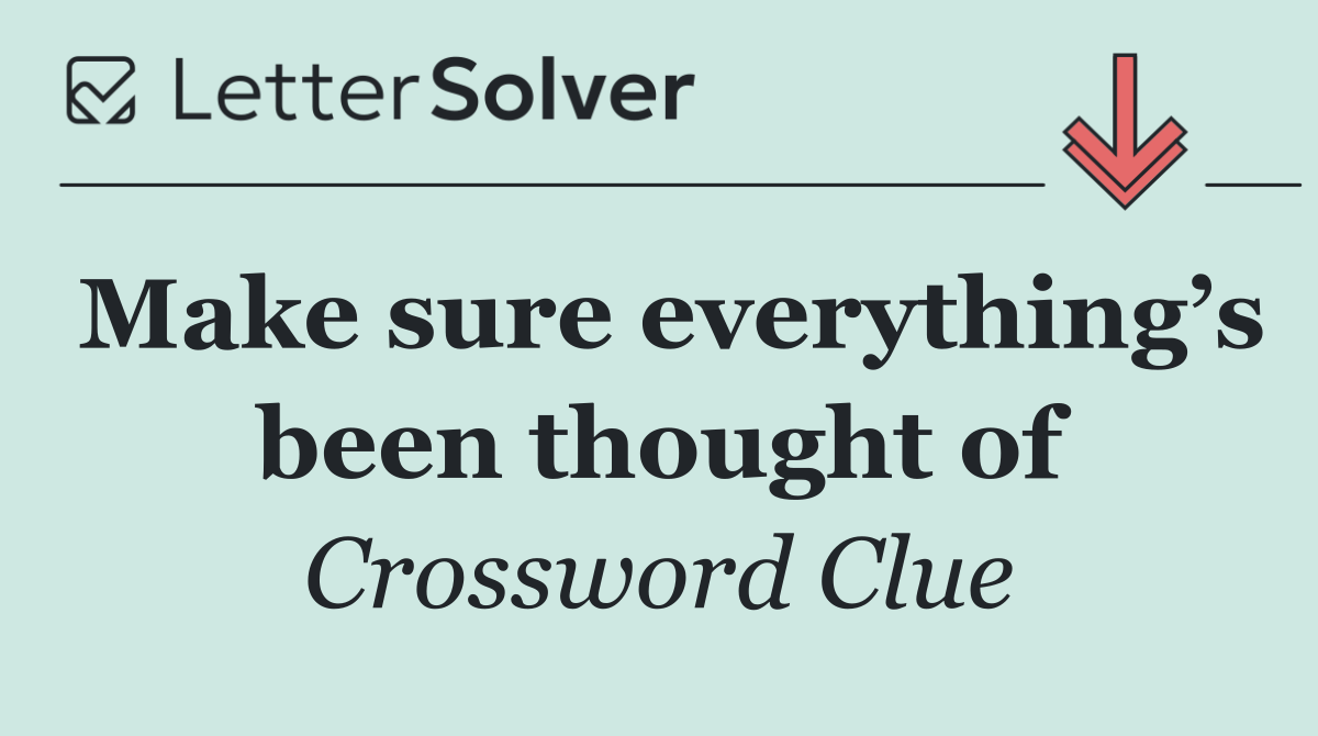Make sure everything’s been thought of