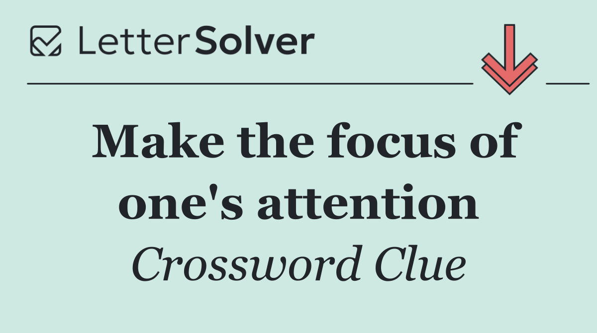 Make the focus of one's attention