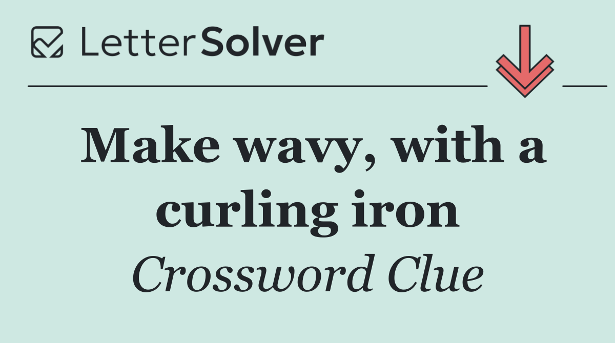 Make wavy, with a curling iron