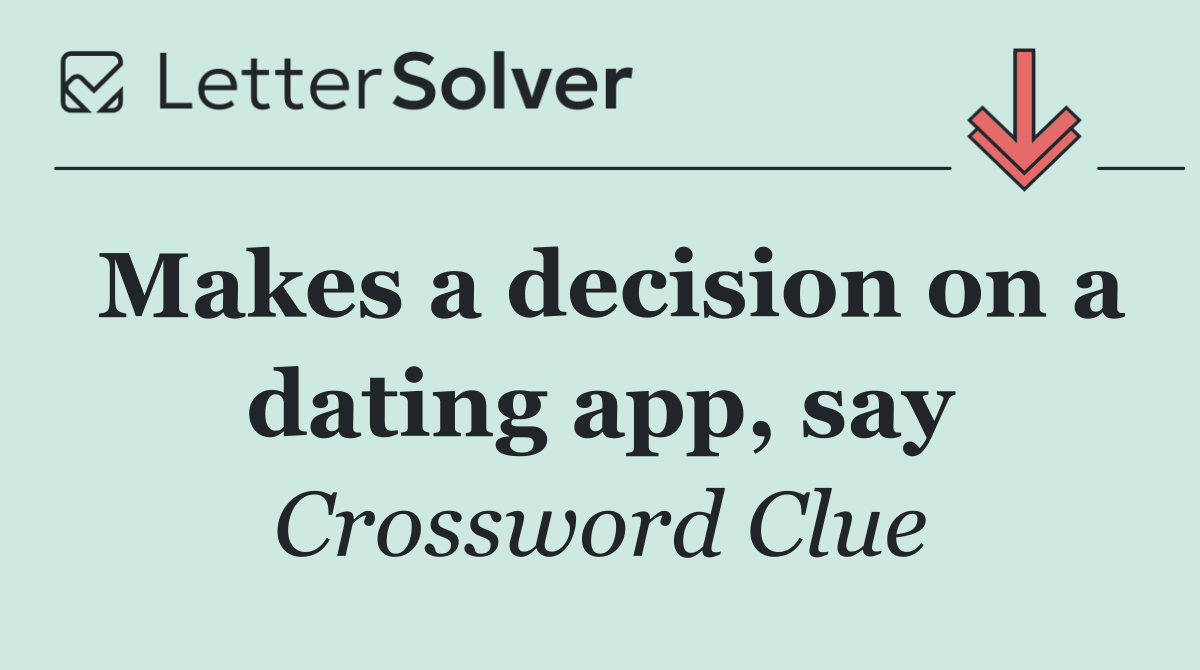 Makes a decision on a dating app, say
