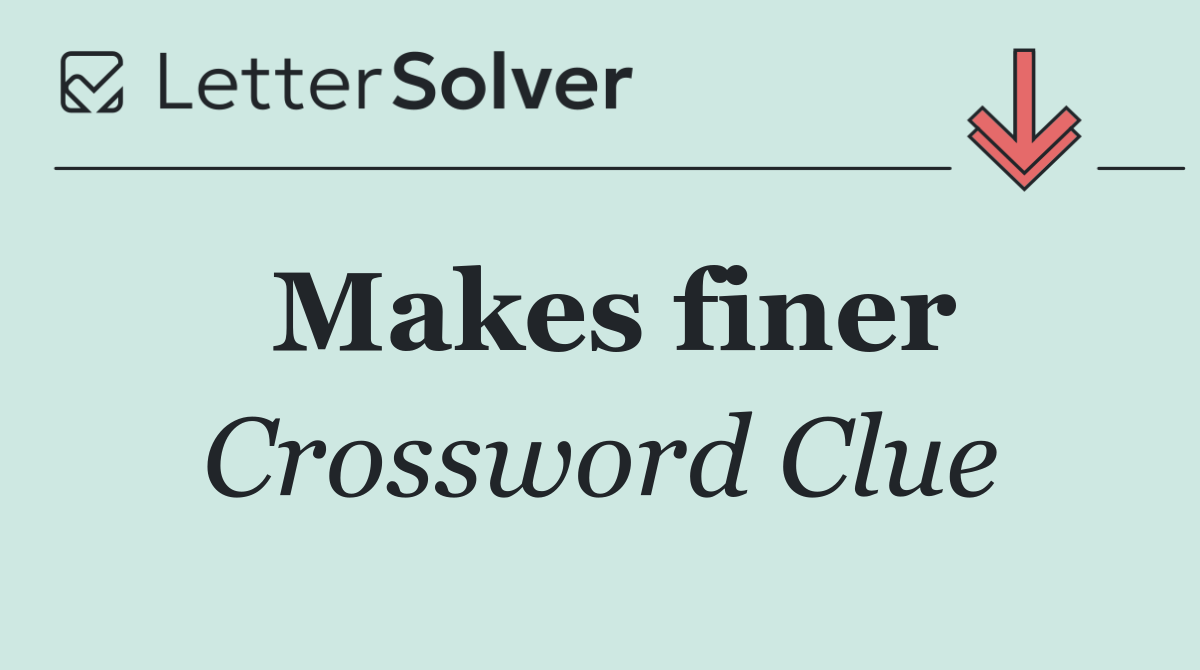 Makes finer