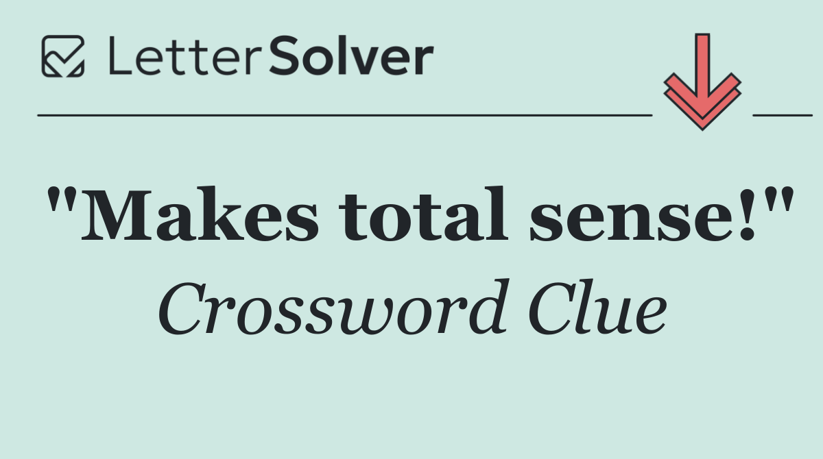 "Makes total sense!"