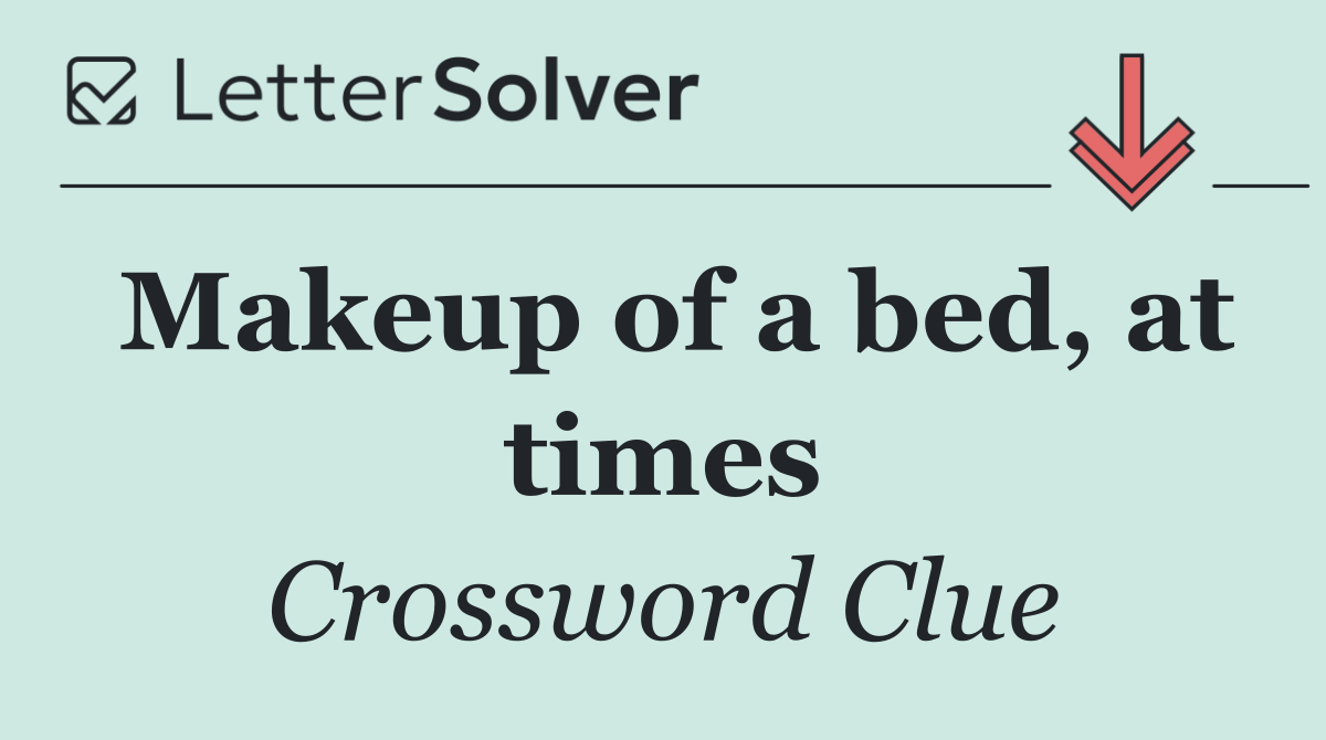 Makeup of a bed, at times