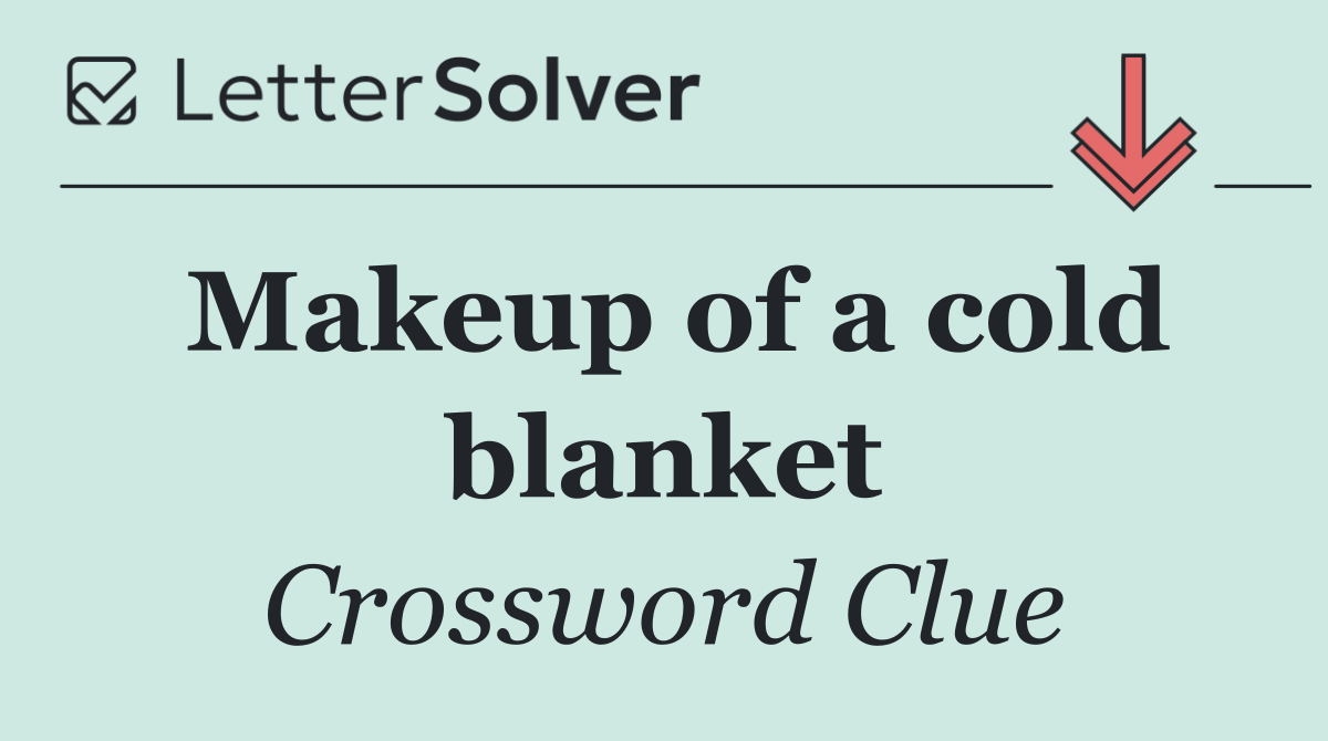 Makeup of a cold blanket