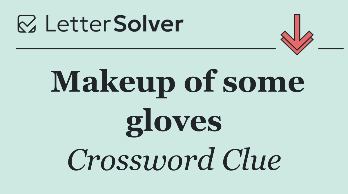 Makeup of some gloves