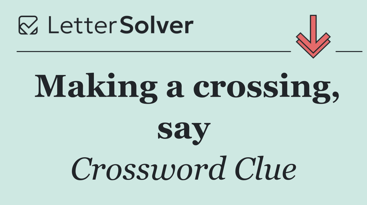 Making a crossing, say