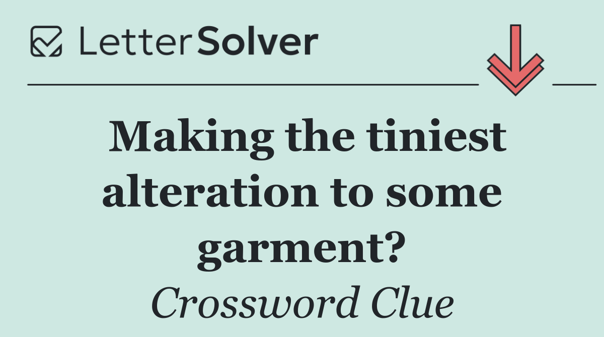 Making the tiniest alteration to some garment?