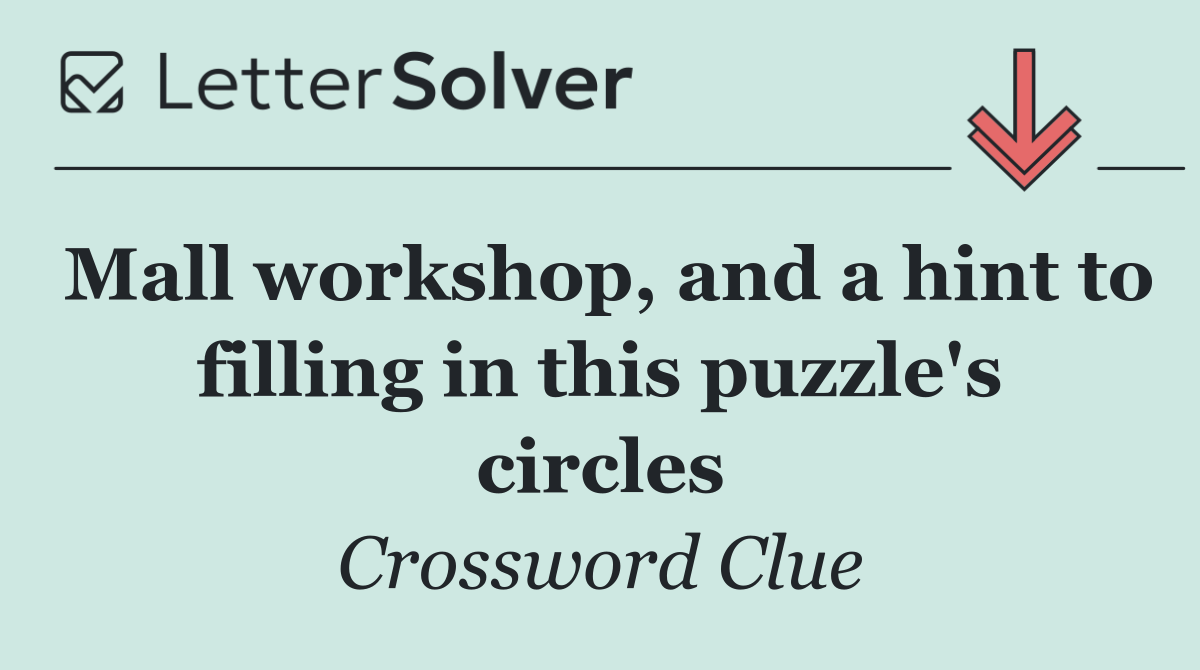 Mall workshop, and a hint to filling in this puzzle's circles