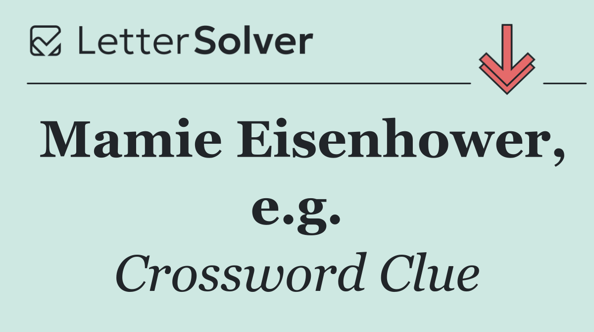 Mamie Eisenhower, e.g.