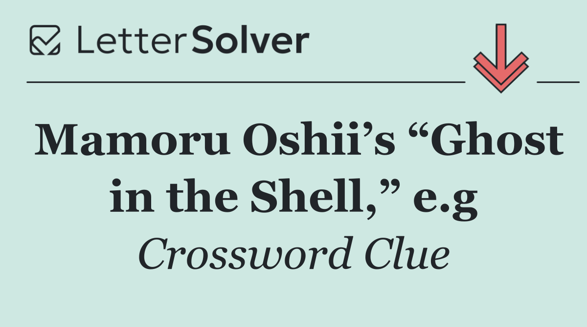 Mamoru Oshii’s “Ghost in the Shell,” e.g