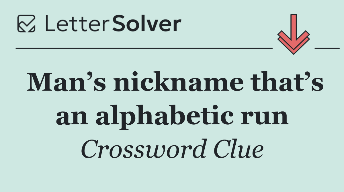 Man’s nickname that’s an alphabetic run