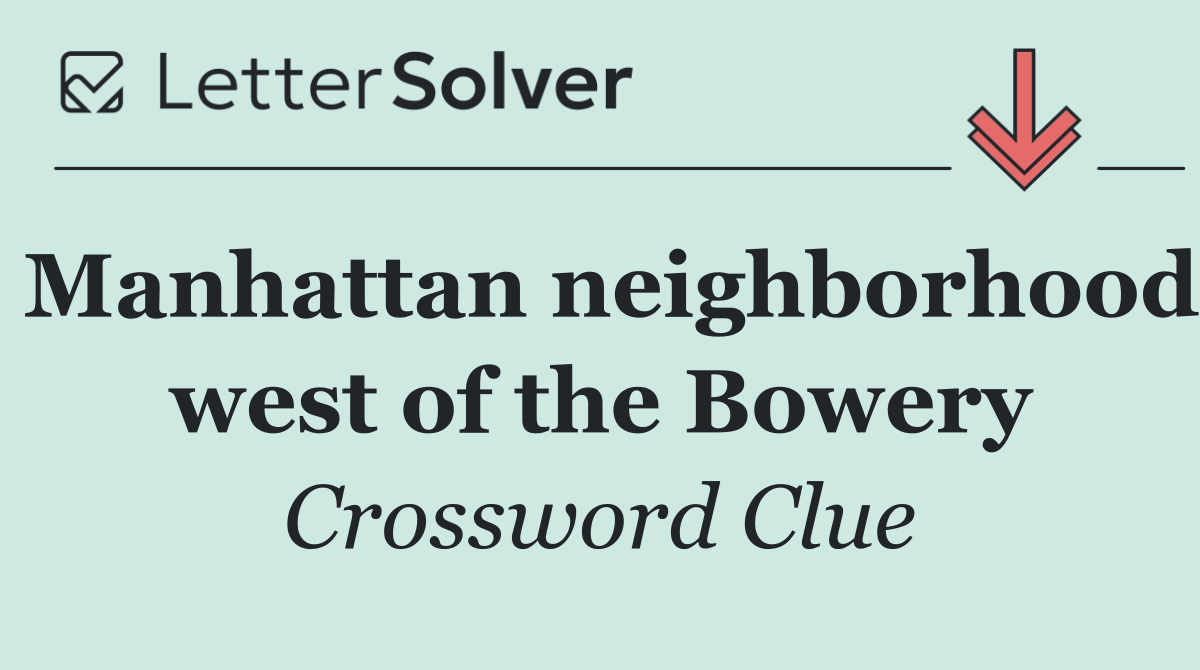 Manhattan neighborhood west of the Bowery