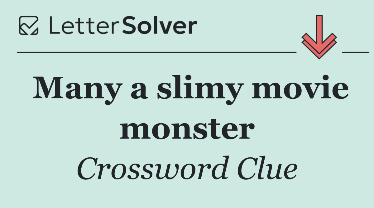 Many a slimy movie monster
