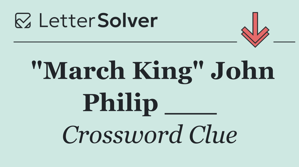"March King" John Philip ___