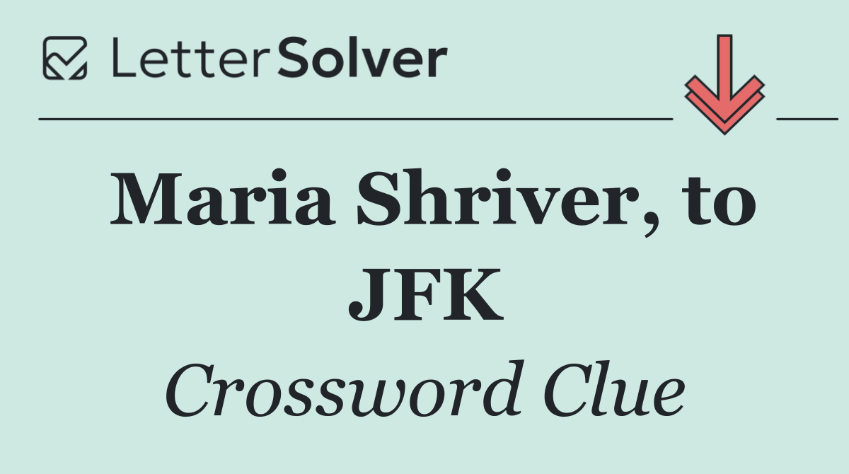 Maria Shriver, to JFK