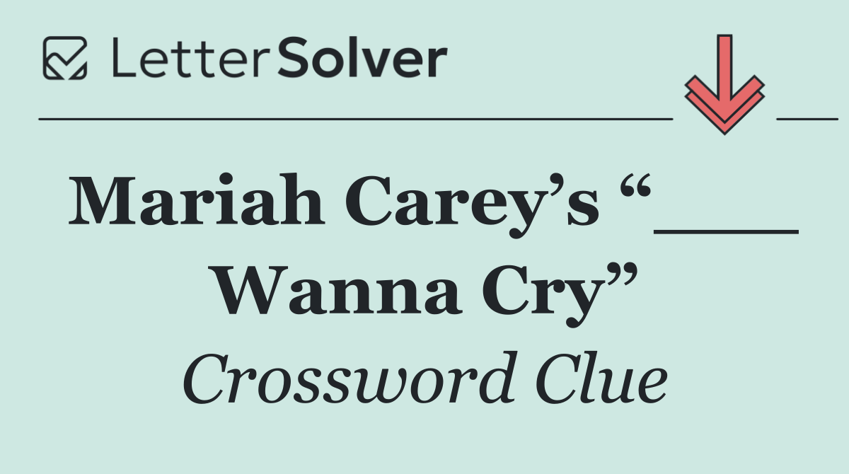 Mariah Carey’s “___ Wanna Cry”