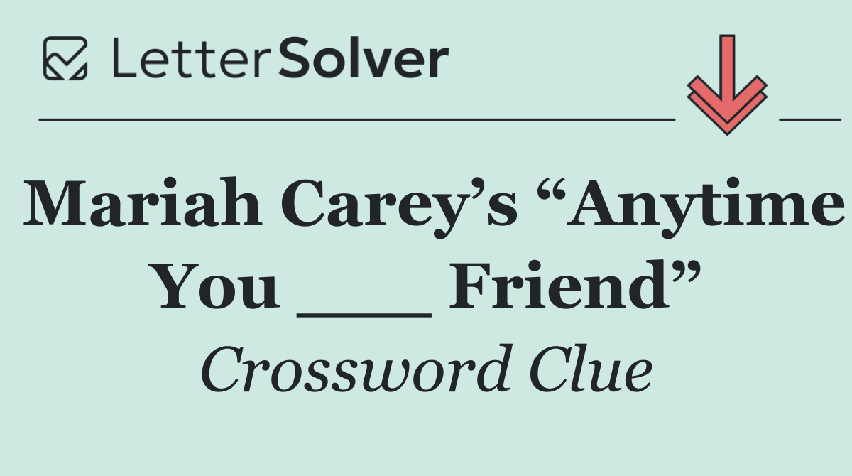 Mariah Carey’s “Anytime You ___ Friend”