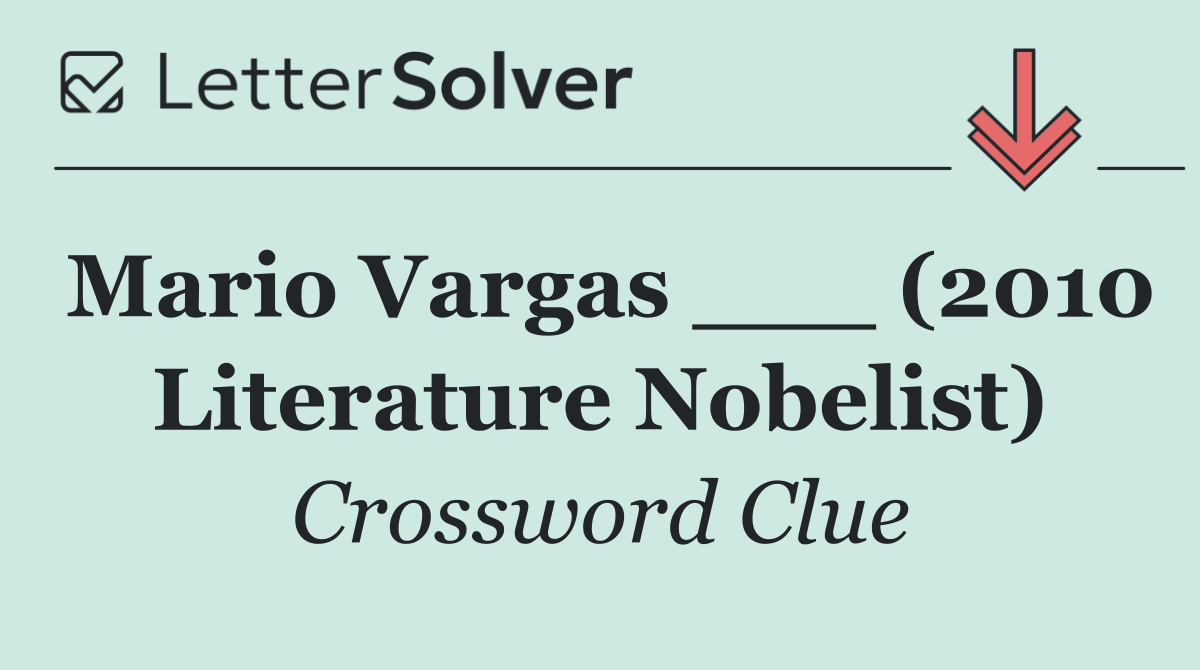 Mario Vargas ___ (2010 Literature Nobelist)