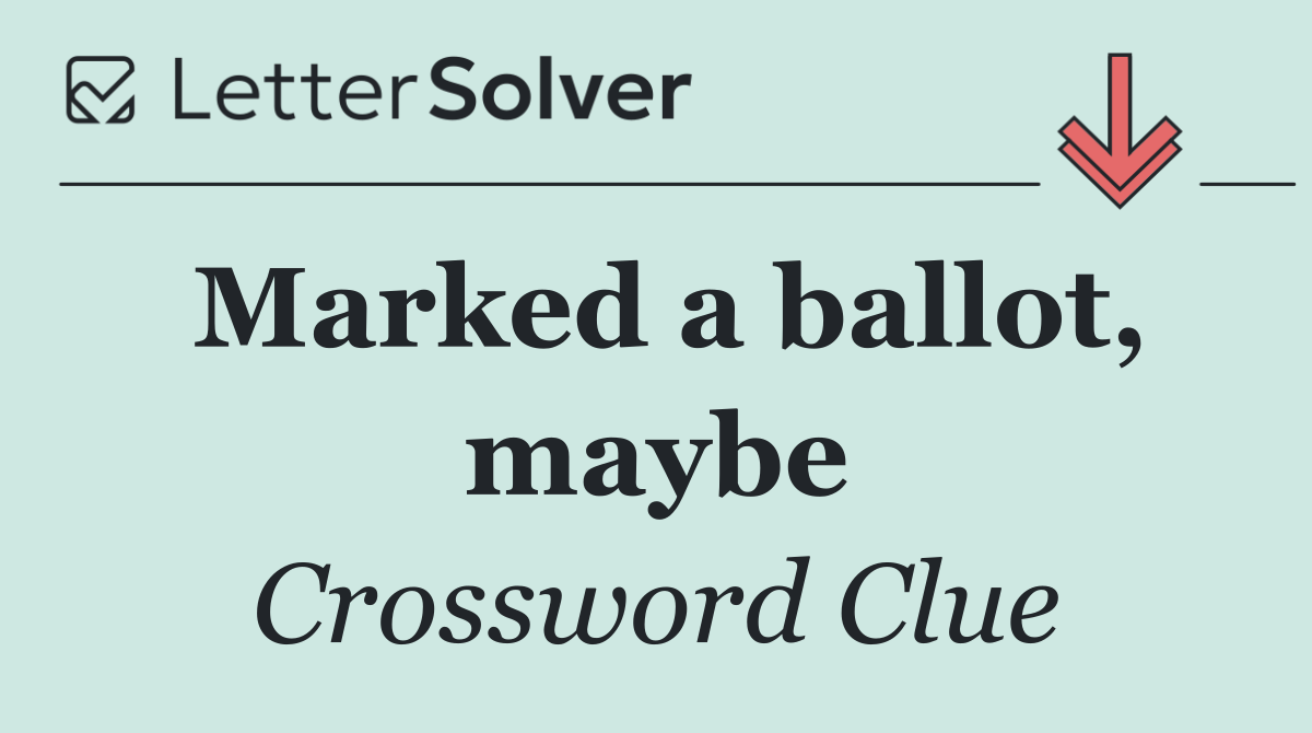 Marked a ballot, maybe