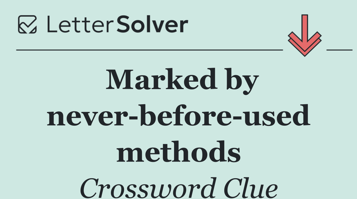Marked by never before used methods
