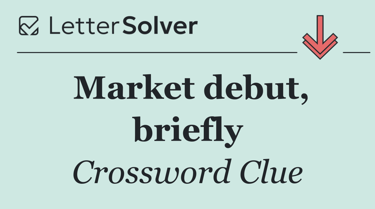 Market debut, briefly