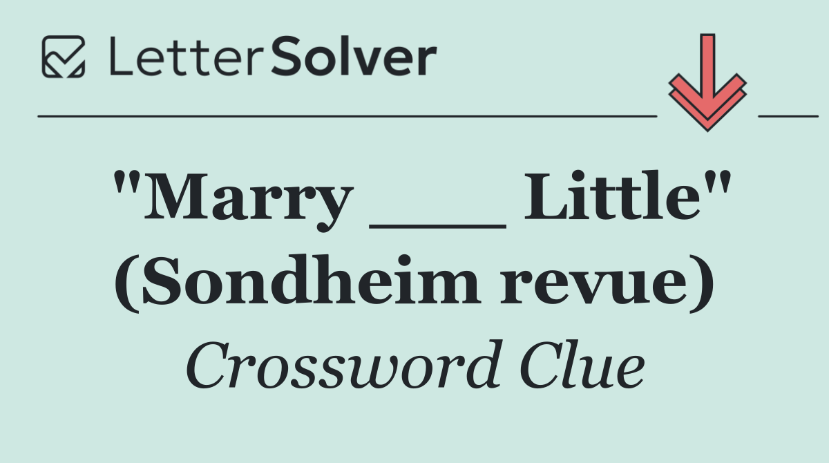 "Marry ___ Little" (Sondheim revue)