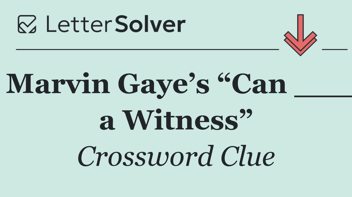 Marvin Gaye’s “Can ___ a Witness”