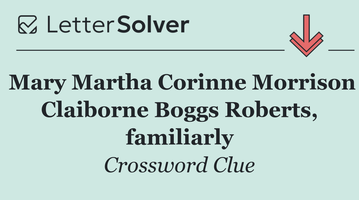 Mary Martha Corinne Morrison Claiborne Boggs Roberts, familiarly