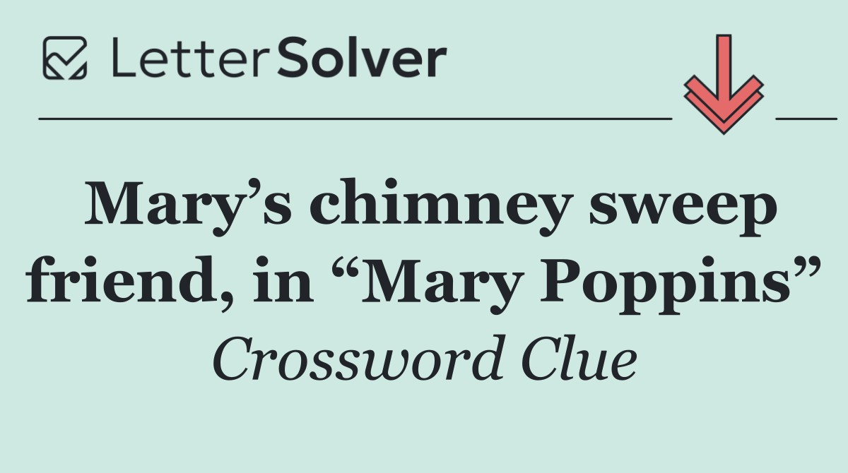 Mary’s chimney sweep friend, in “Mary Poppins”