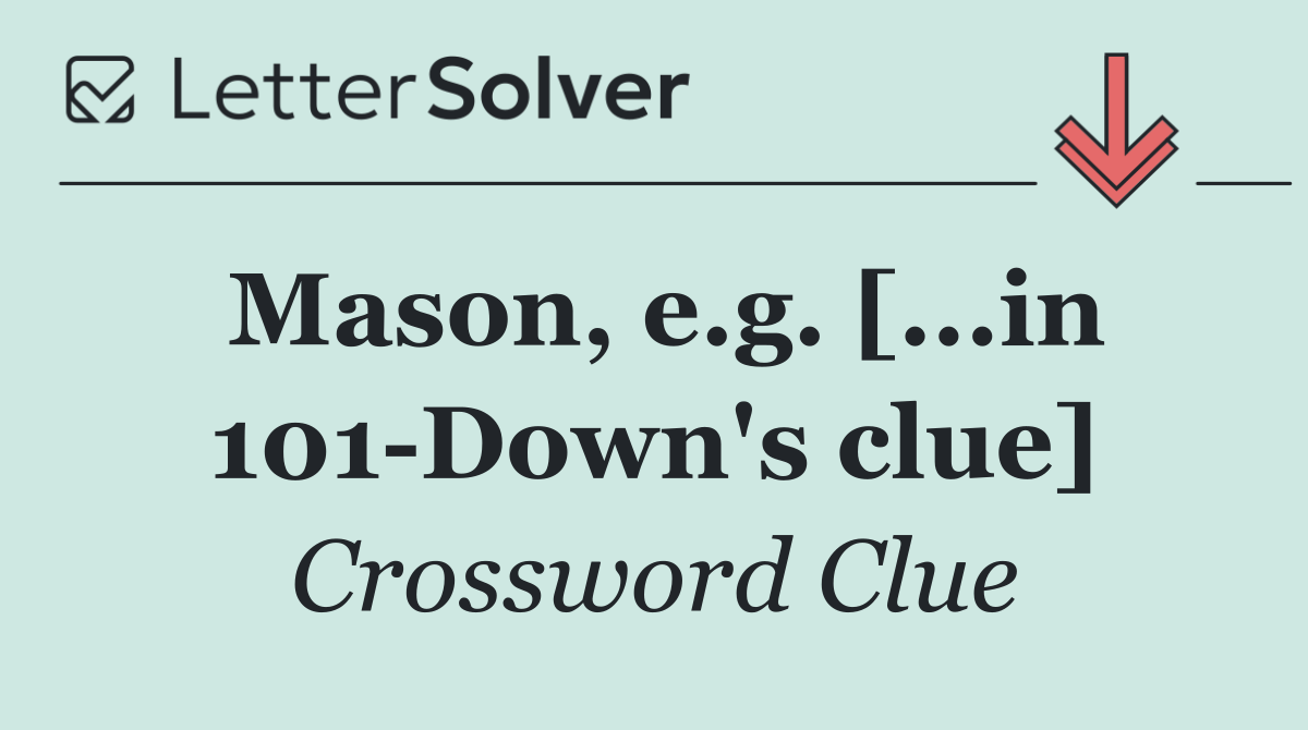 Mason, e.g. [...in 101 Down's clue]
