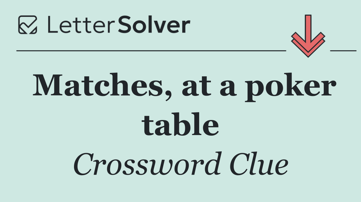 Matches, at a poker table