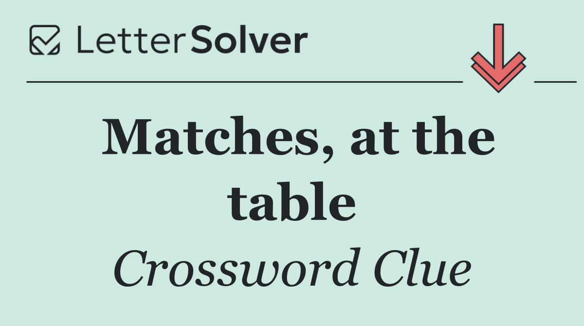 Matches, at the table