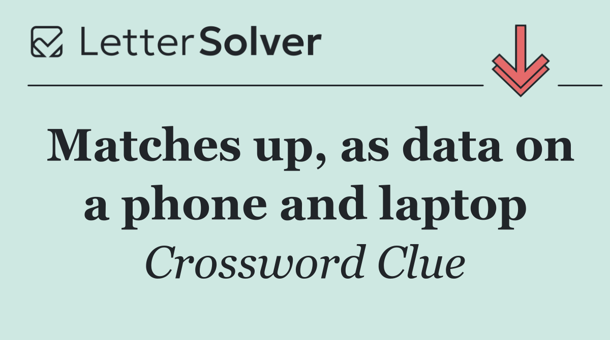 Matches up, as data on a phone and laptop
